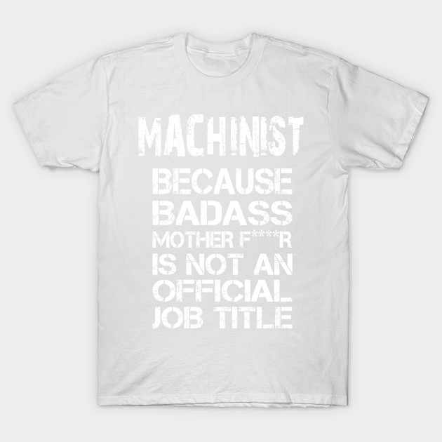 Mechinist Because Badass Mother F****r Is Not An Official Job Title â€“ T & Accessories T-Shirt-TJ